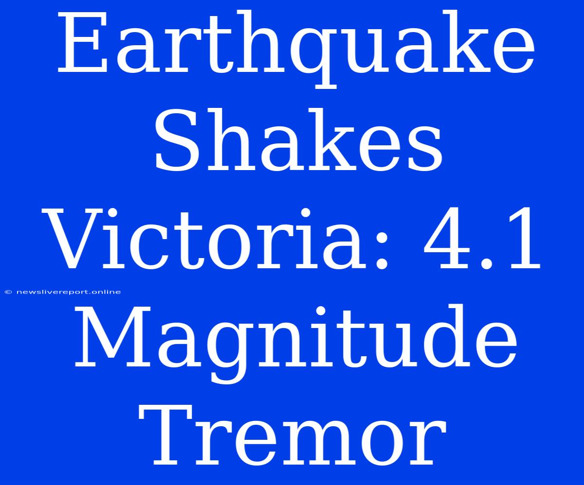 Earthquake Shakes Victoria: 4.1 Magnitude Tremor