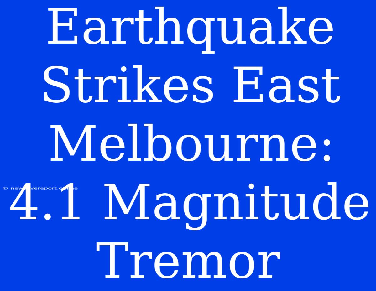 Earthquake Strikes East Melbourne: 4.1 Magnitude Tremor