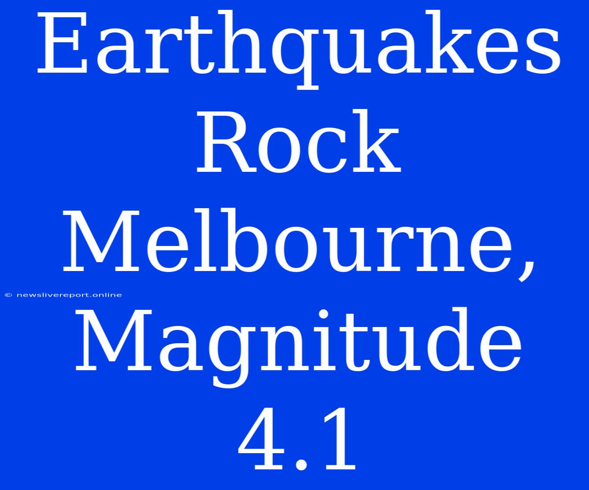 Earthquakes Rock Melbourne, Magnitude 4.1