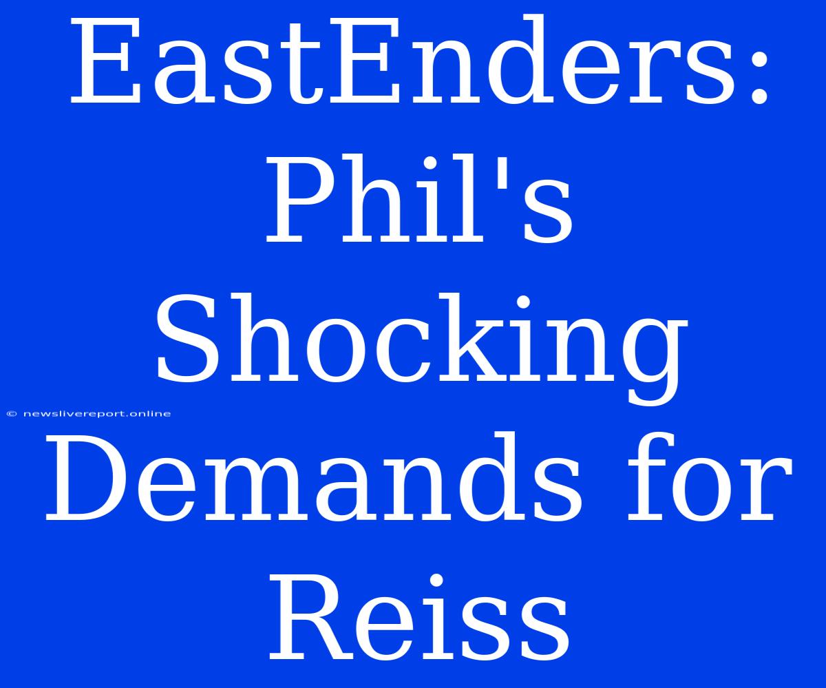 EastEnders: Phil's Shocking Demands For Reiss