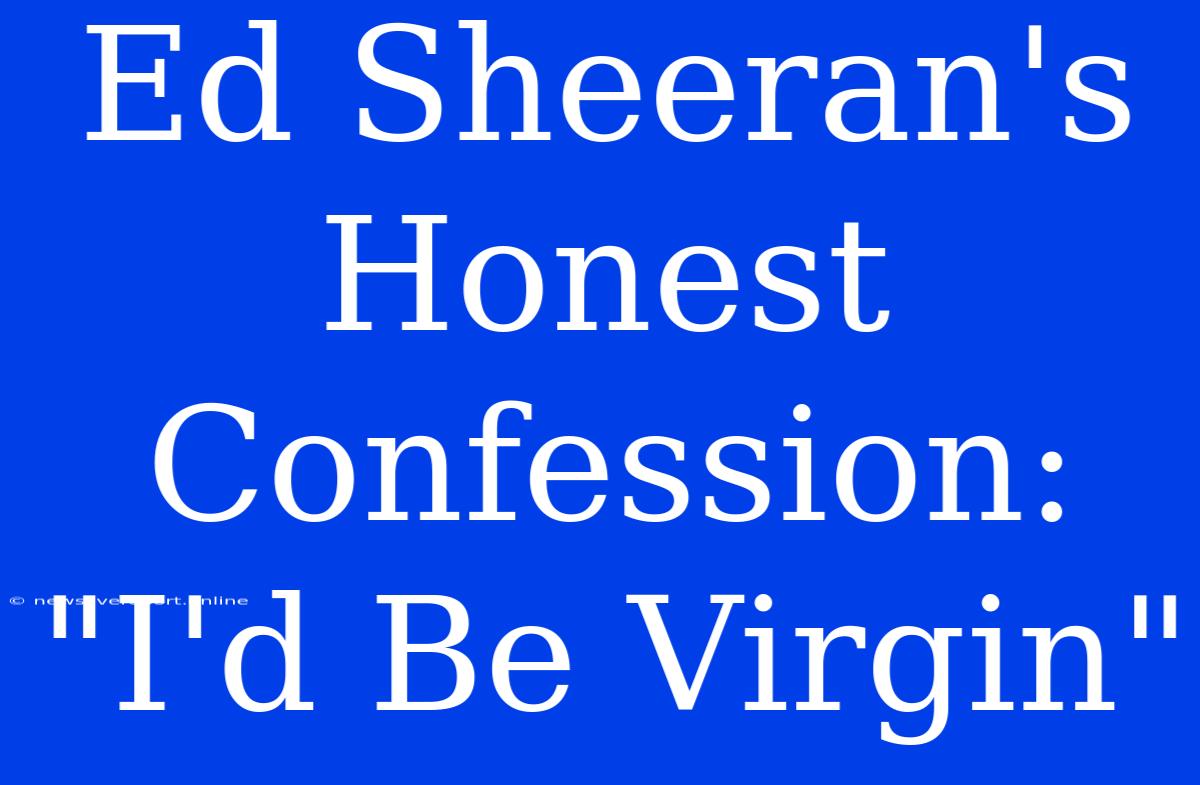 Ed Sheeran's Honest Confession: 