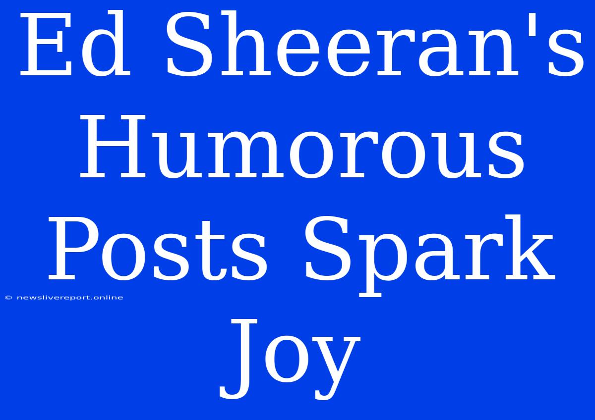 Ed Sheeran's Humorous Posts Spark Joy