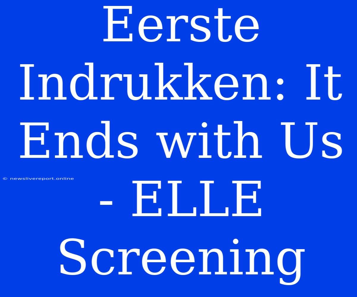 Eerste Indrukken: It Ends With Us - ELLE Screening