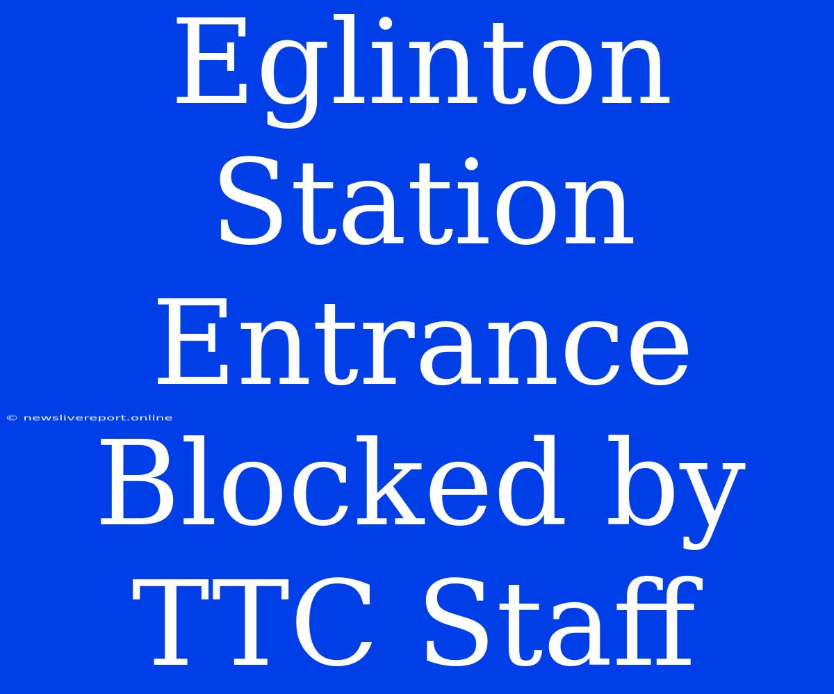 Eglinton Station Entrance Blocked By TTC Staff