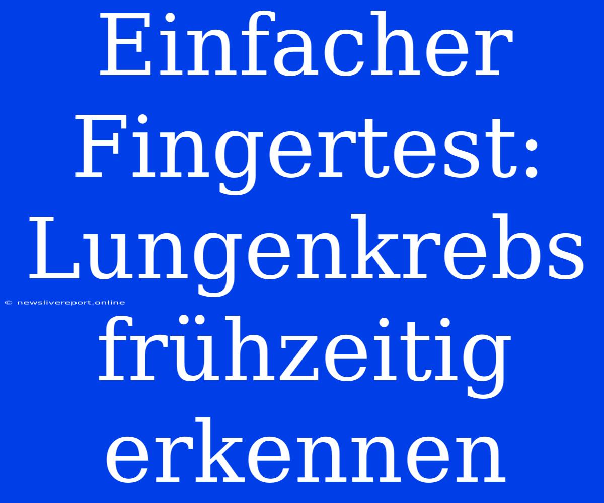 Einfacher Fingertest: Lungenkrebs Frühzeitig Erkennen