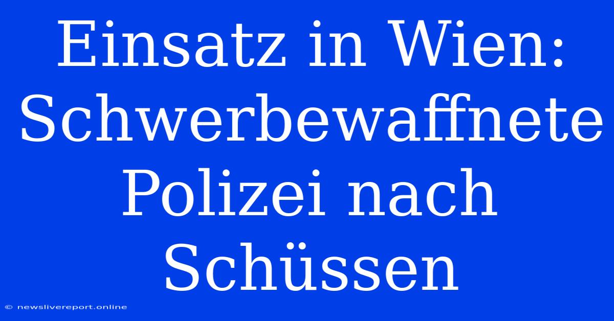 Einsatz In Wien: Schwerbewaffnete Polizei Nach Schüssen