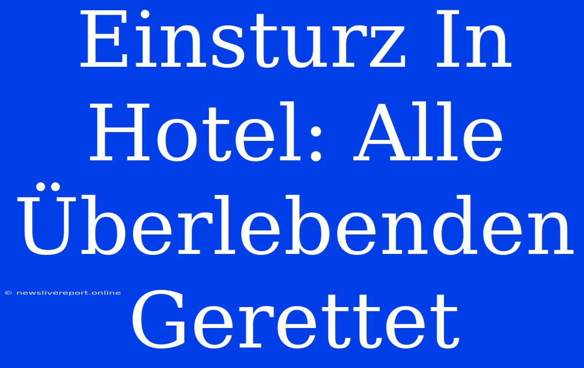 Einsturz In Hotel: Alle Überlebenden Gerettet