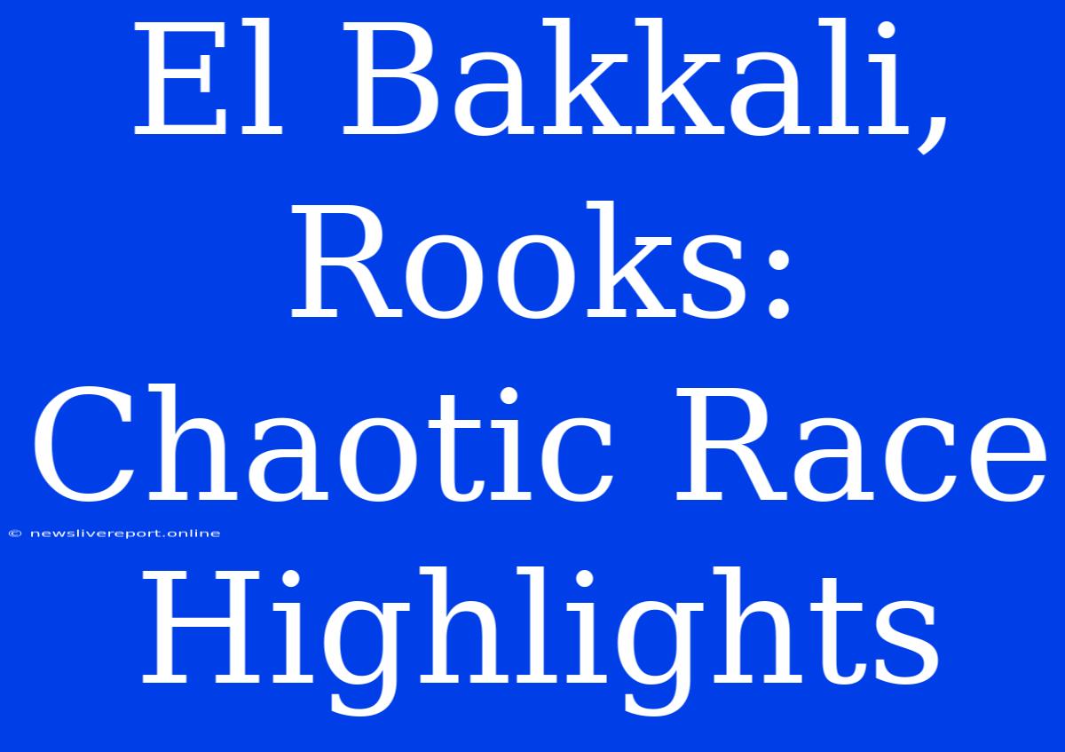 El Bakkali, Rooks: Chaotic Race Highlights