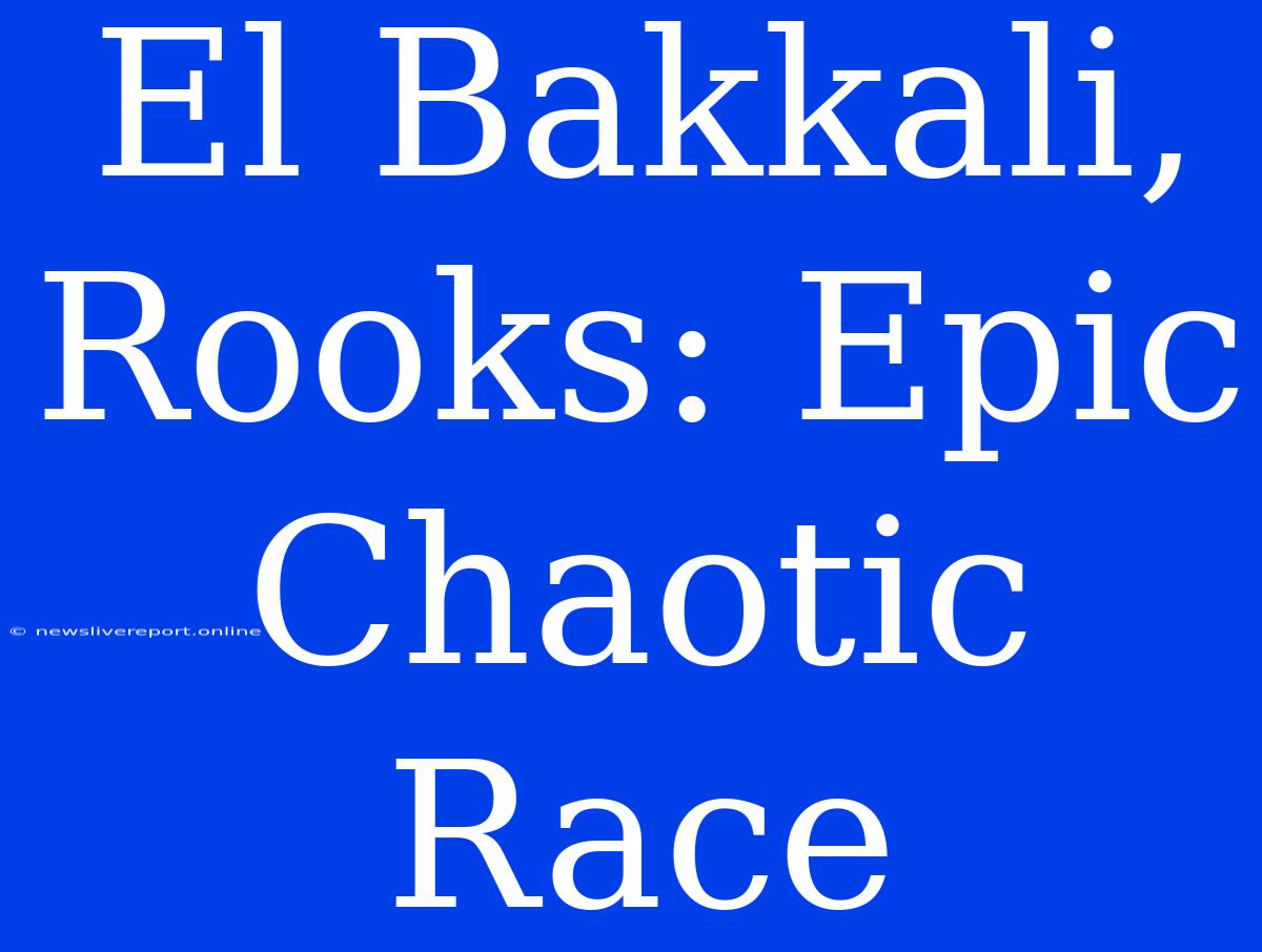 El Bakkali, Rooks: Epic Chaotic Race