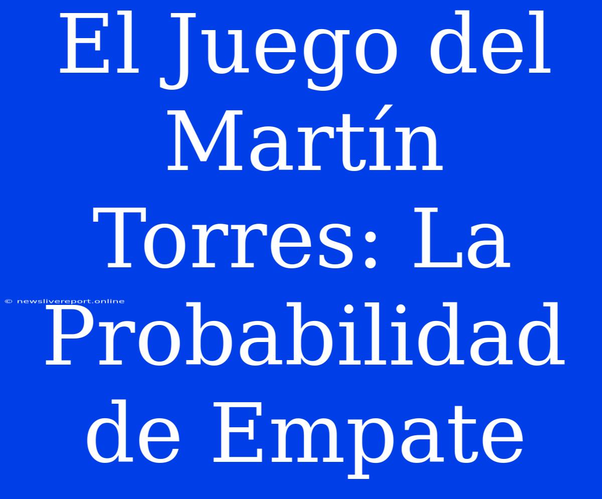 El Juego Del Martín Torres: La Probabilidad De Empate