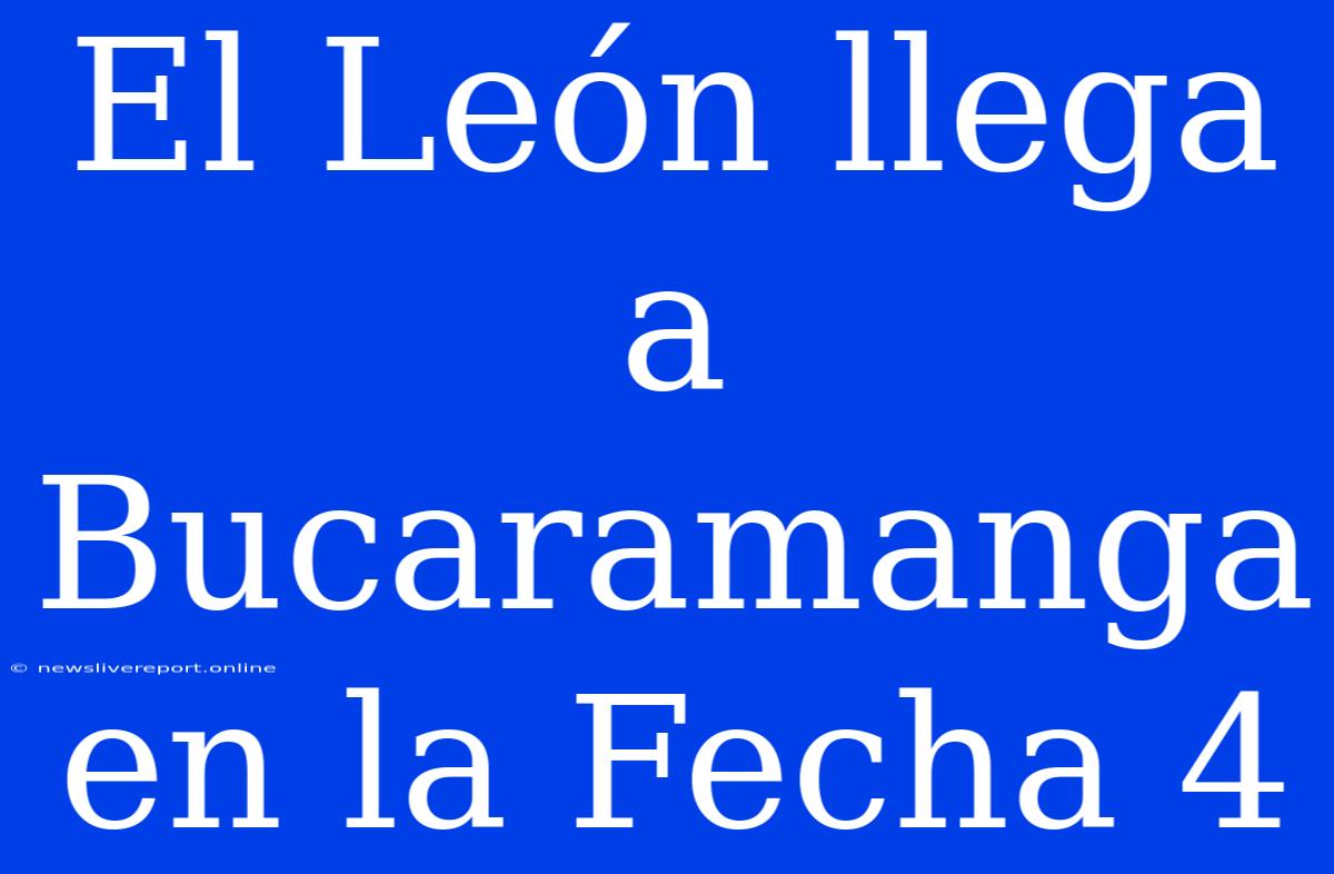 El León Llega A Bucaramanga En La Fecha 4