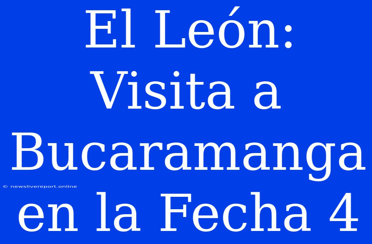 El León:  Visita A Bucaramanga En La Fecha 4