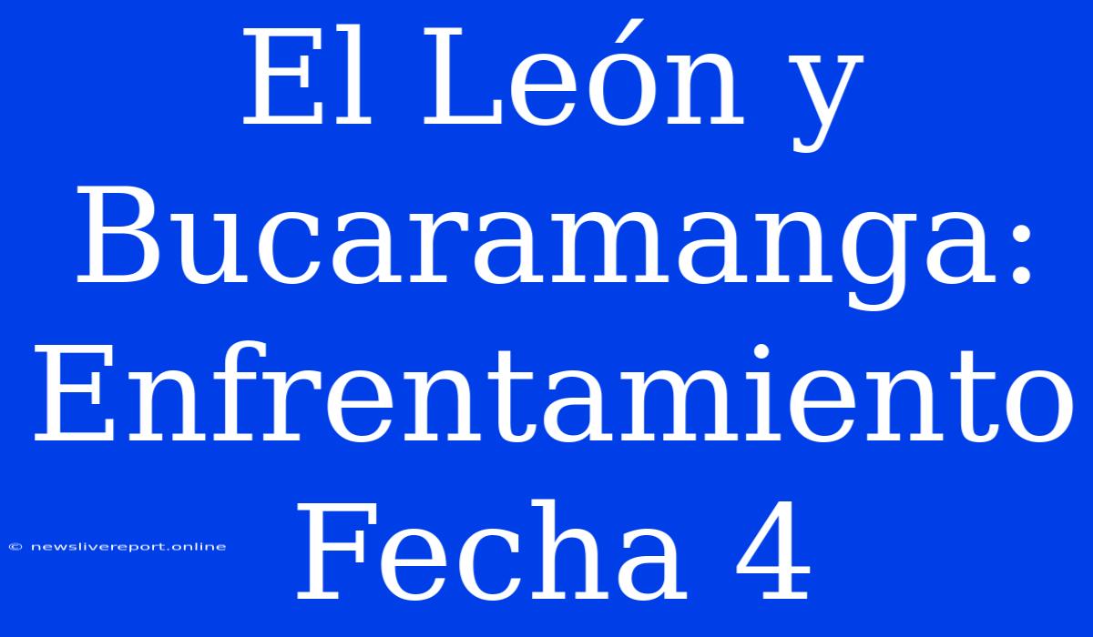 El León Y Bucaramanga: Enfrentamiento Fecha 4