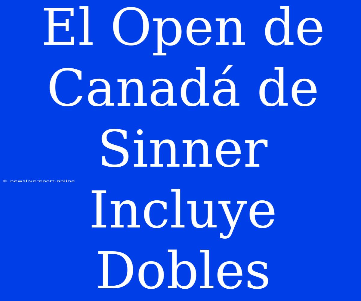 El Open De Canadá De Sinner Incluye Dobles