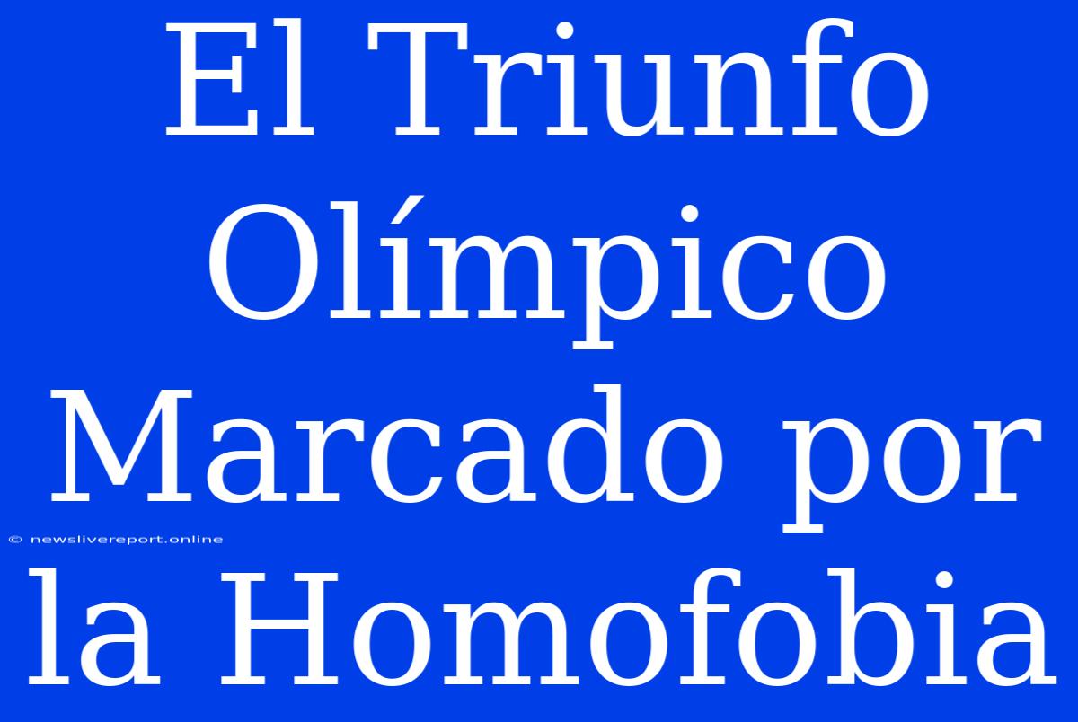 El Triunfo Olímpico Marcado Por La Homofobia