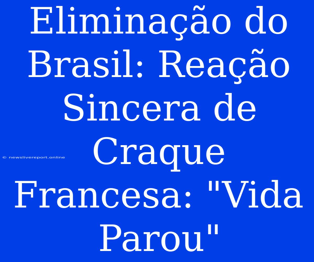 Eliminação Do Brasil: Reação Sincera De Craque Francesa: 