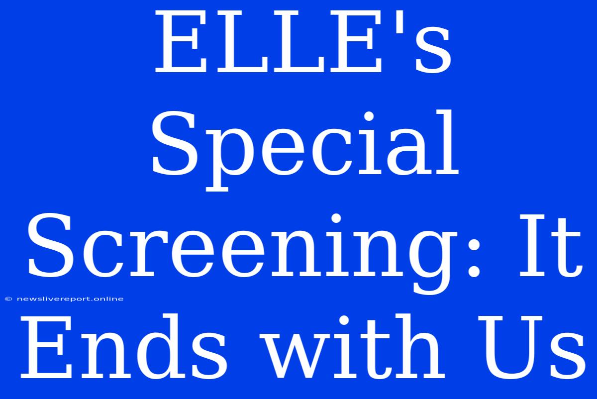 ELLE's Special Screening: It Ends With Us