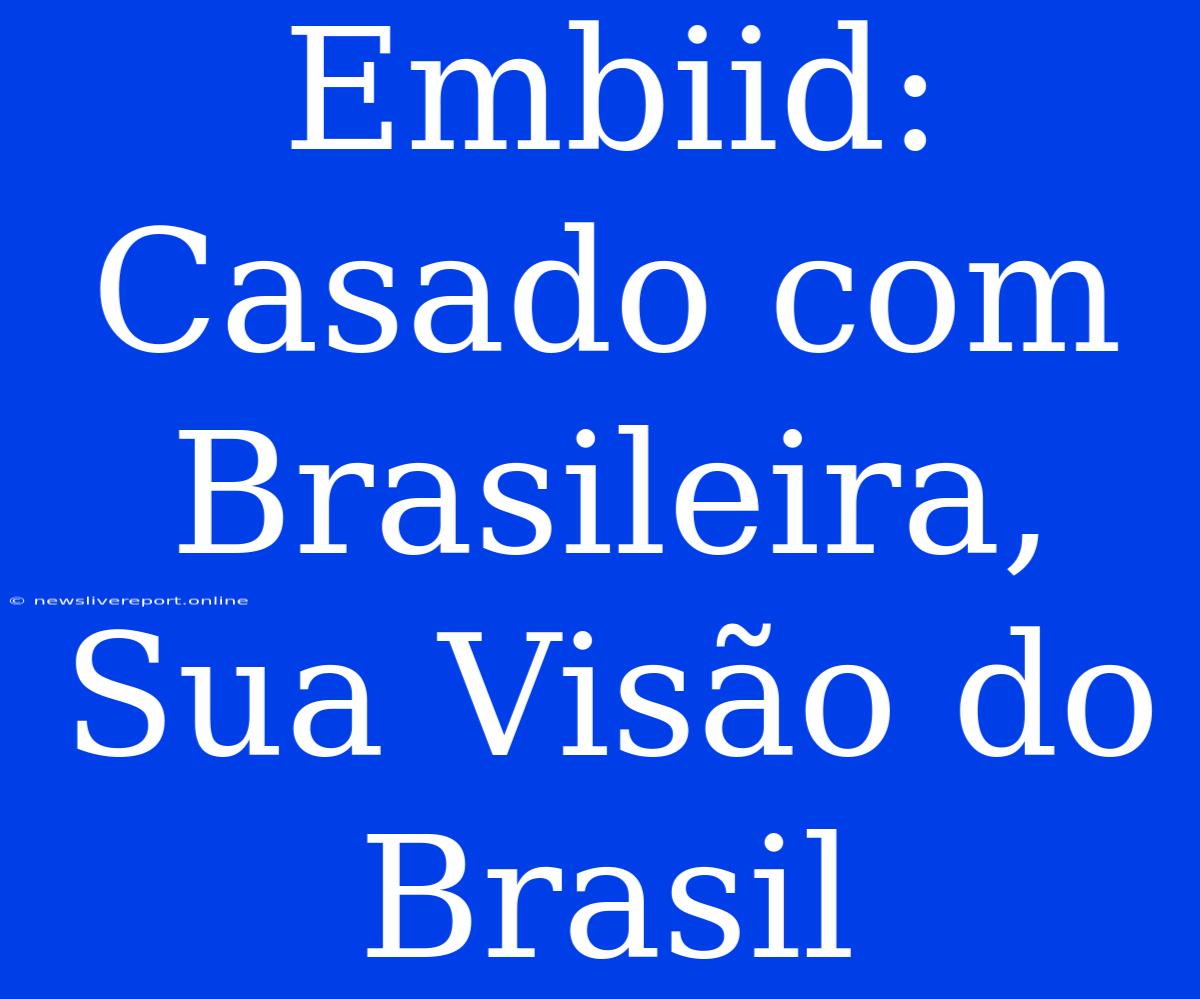 Embiid: Casado Com Brasileira, Sua Visão Do Brasil