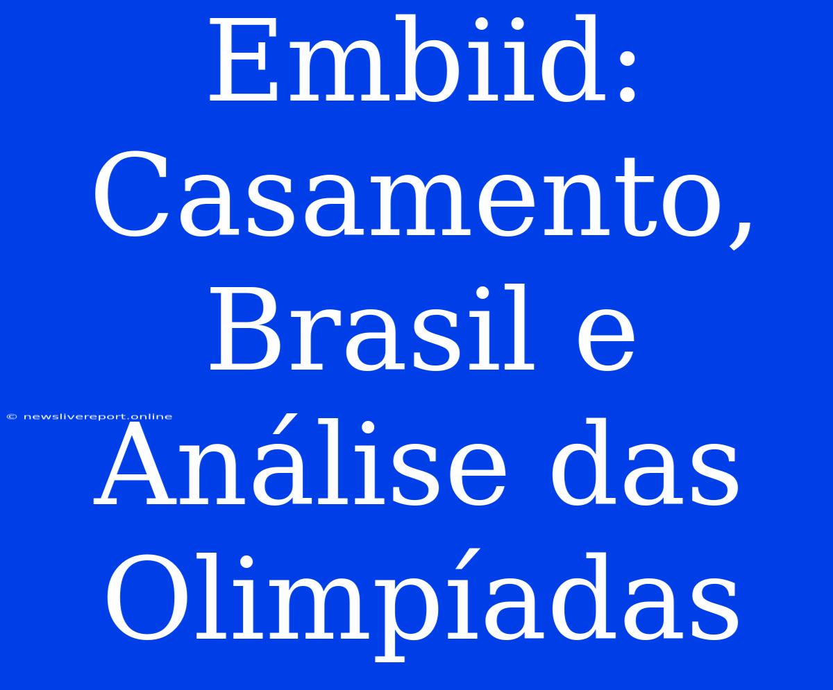 Embiid: Casamento, Brasil E Análise Das Olimpíadas