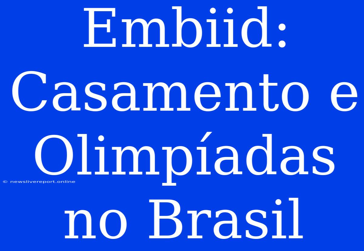 Embiid: Casamento E Olimpíadas No Brasil