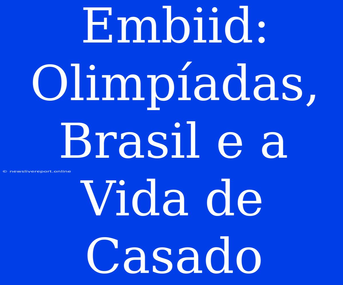 Embiid: Olimpíadas, Brasil E A Vida De Casado