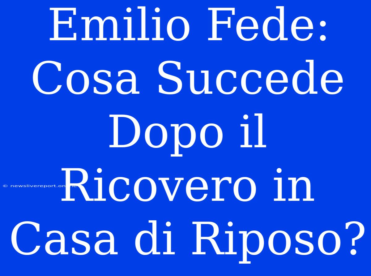 Emilio Fede: Cosa Succede Dopo Il Ricovero In Casa Di Riposo?