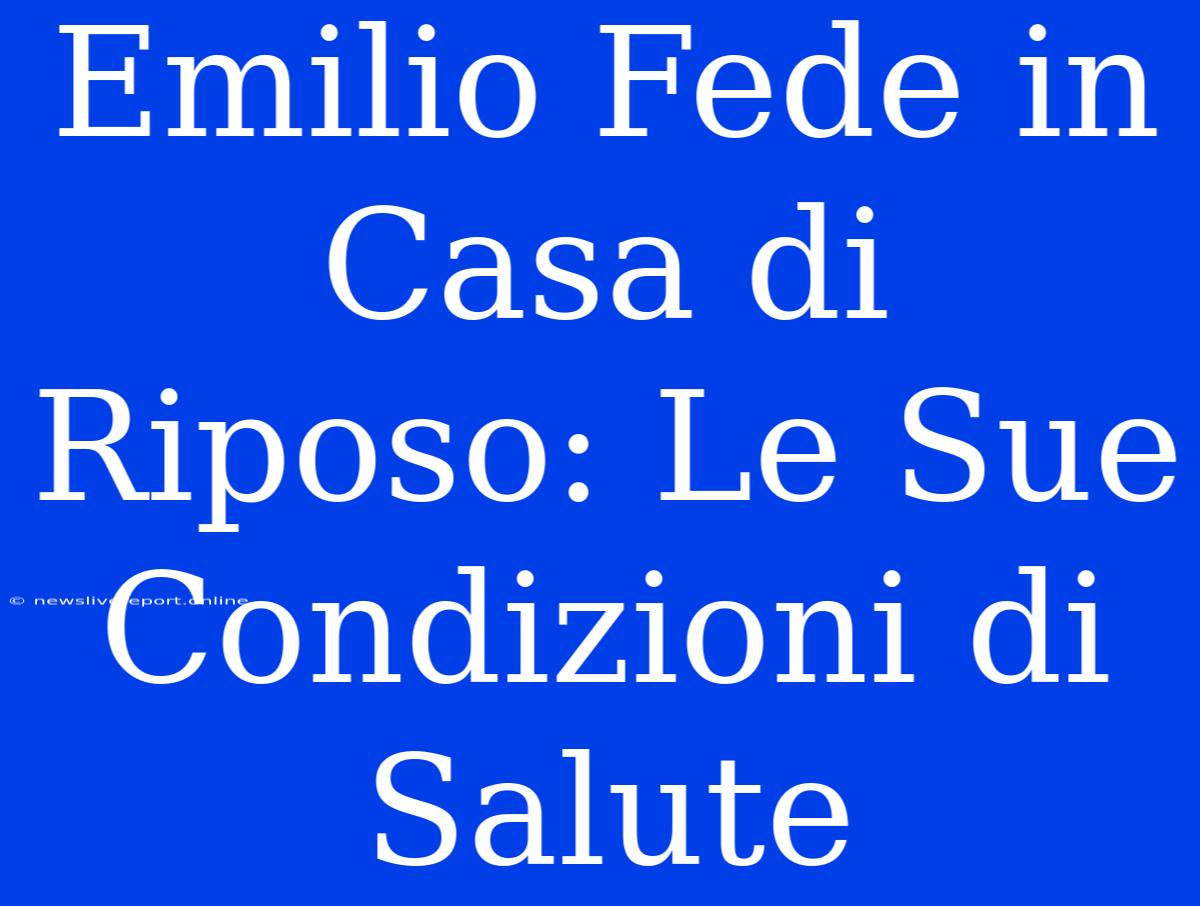 Emilio Fede In Casa Di Riposo: Le Sue Condizioni Di Salute