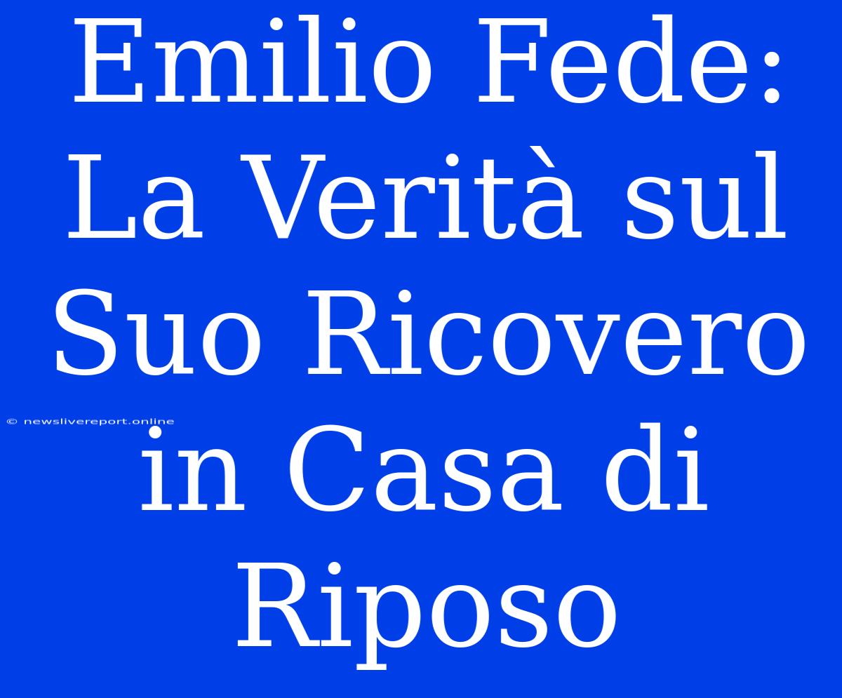 Emilio Fede: La Verità Sul Suo Ricovero In Casa Di Riposo