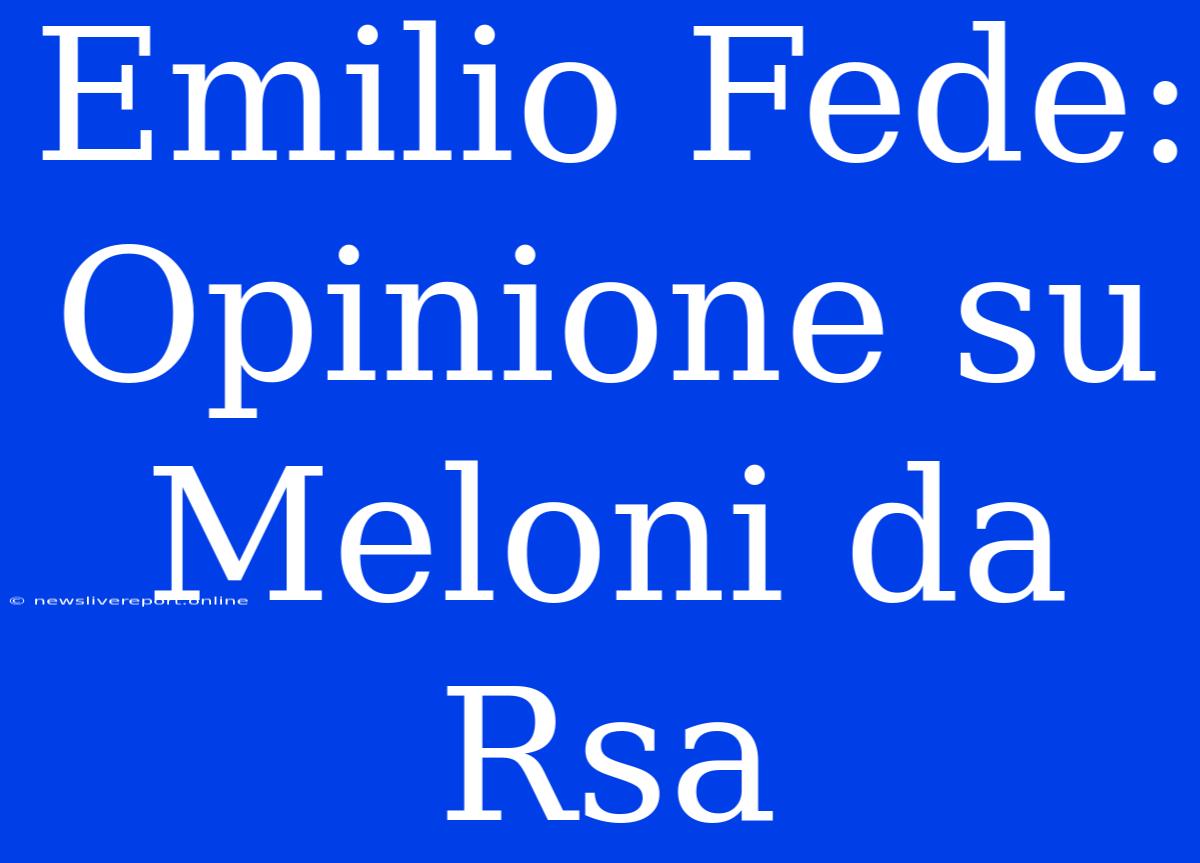 Emilio Fede: Opinione Su Meloni Da Rsa