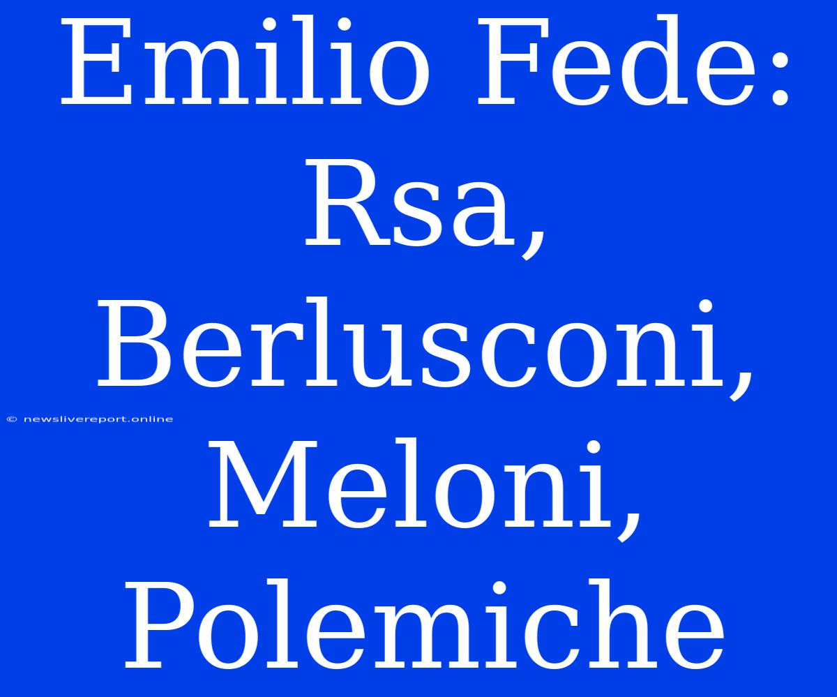 Emilio Fede: Rsa, Berlusconi, Meloni, Polemiche