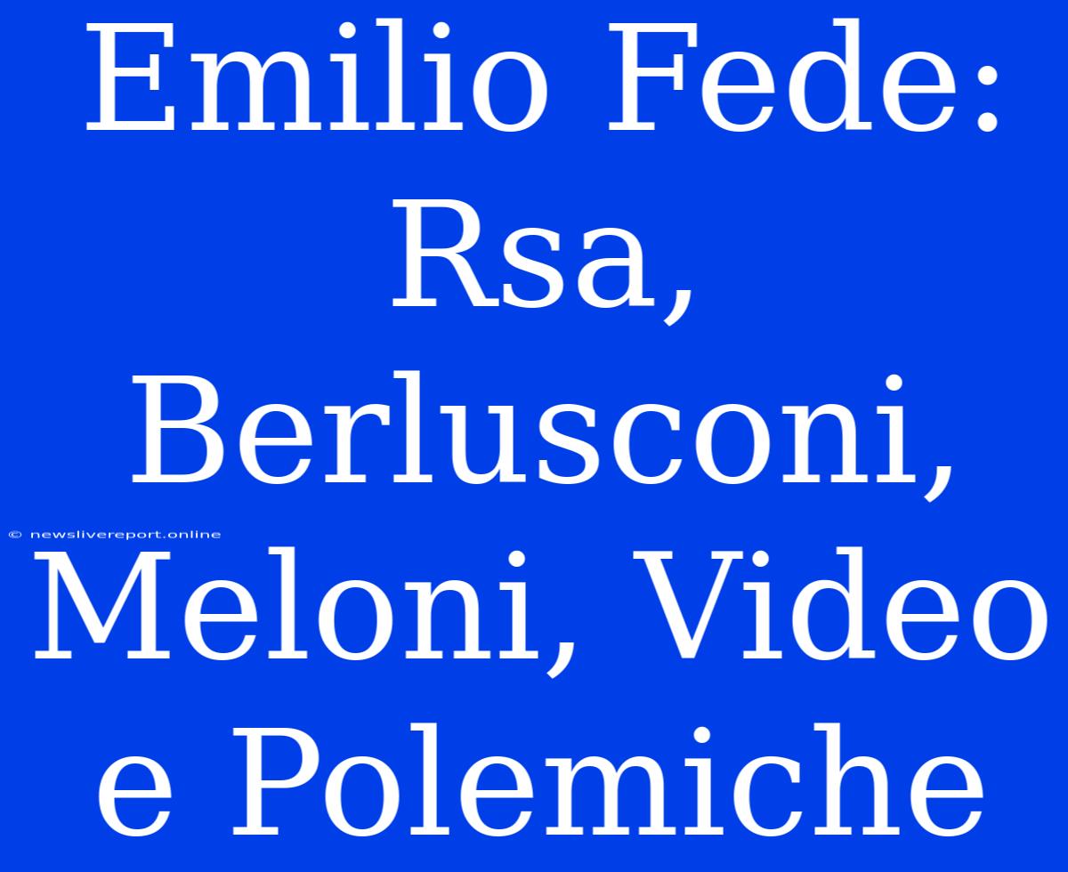 Emilio Fede: Rsa, Berlusconi, Meloni, Video E Polemiche