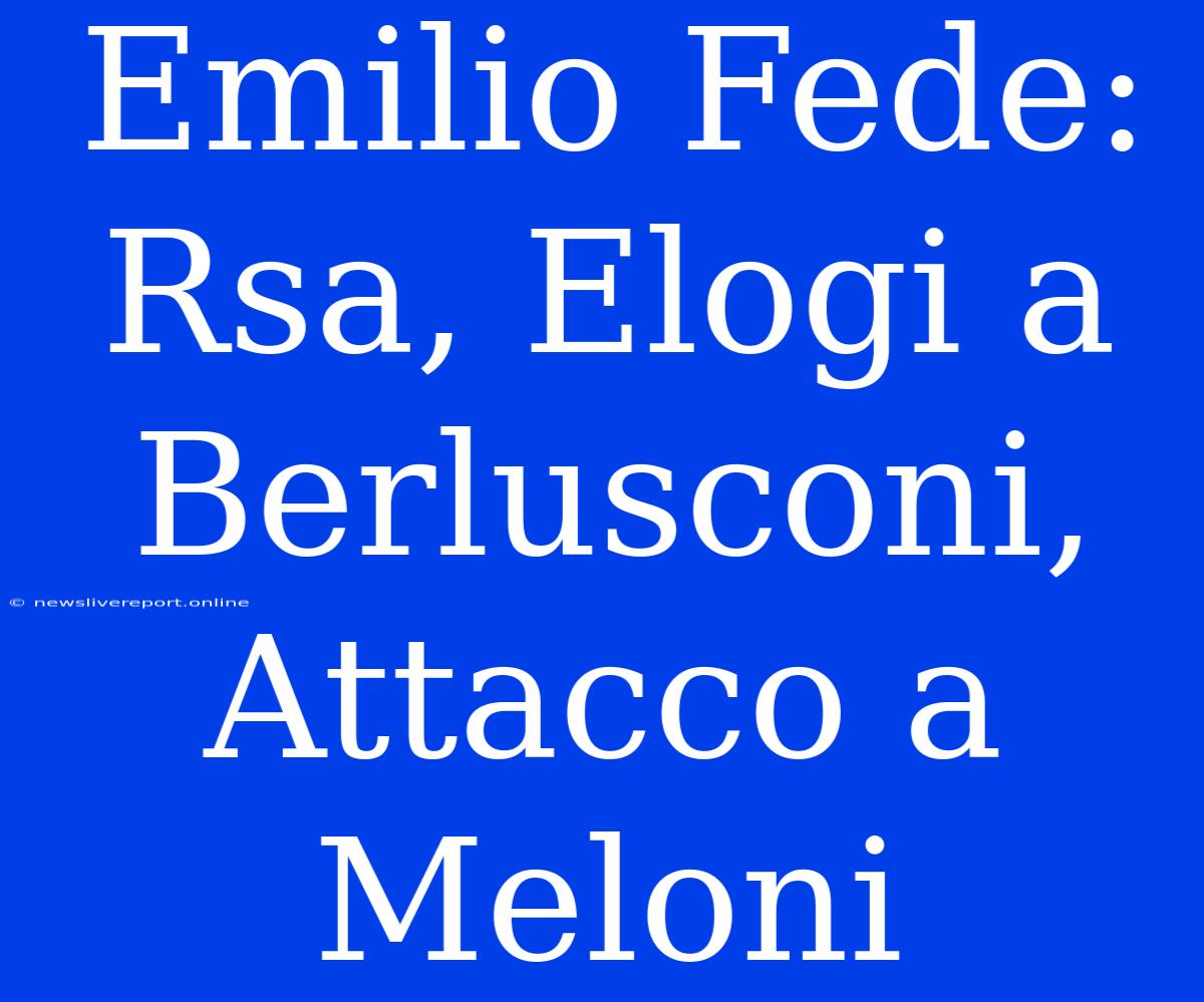 Emilio Fede: Rsa, Elogi A Berlusconi, Attacco A Meloni