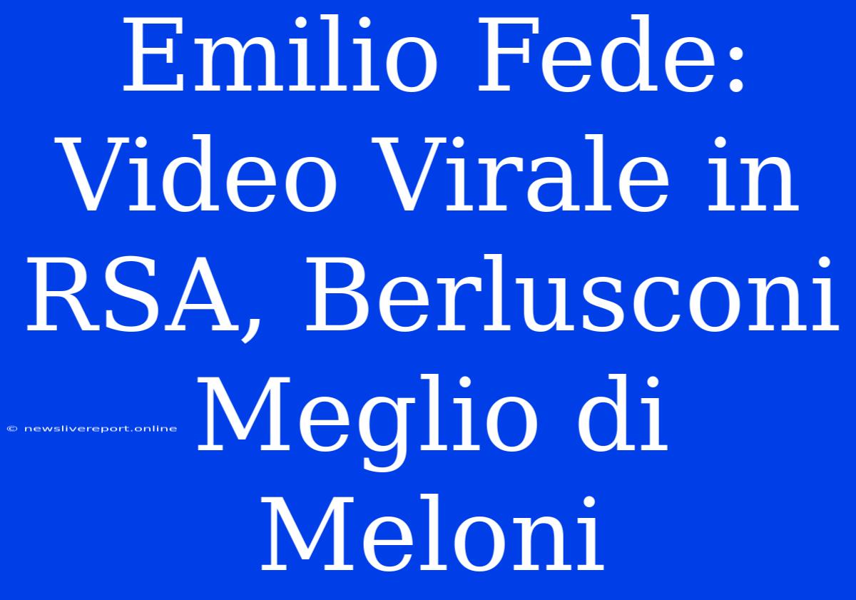 Emilio Fede: Video Virale In RSA, Berlusconi Meglio Di Meloni