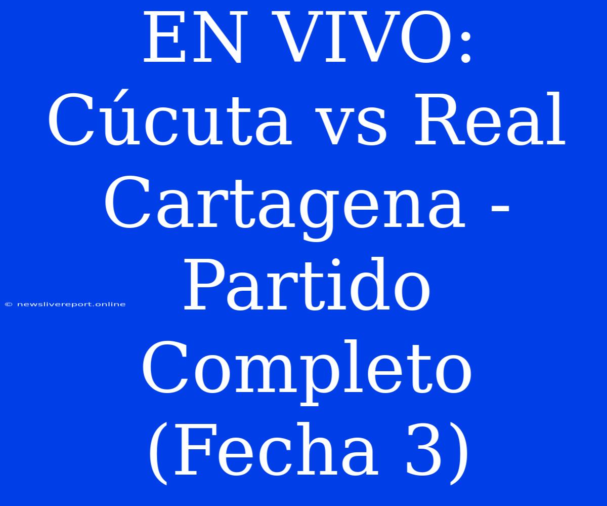 EN VIVO: Cúcuta Vs Real Cartagena - Partido Completo (Fecha 3)