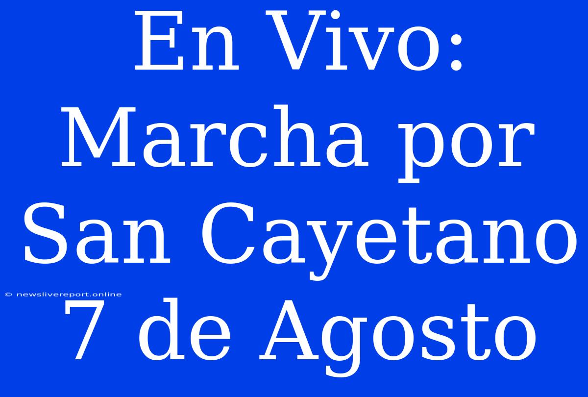 En Vivo: Marcha Por San Cayetano 7 De Agosto