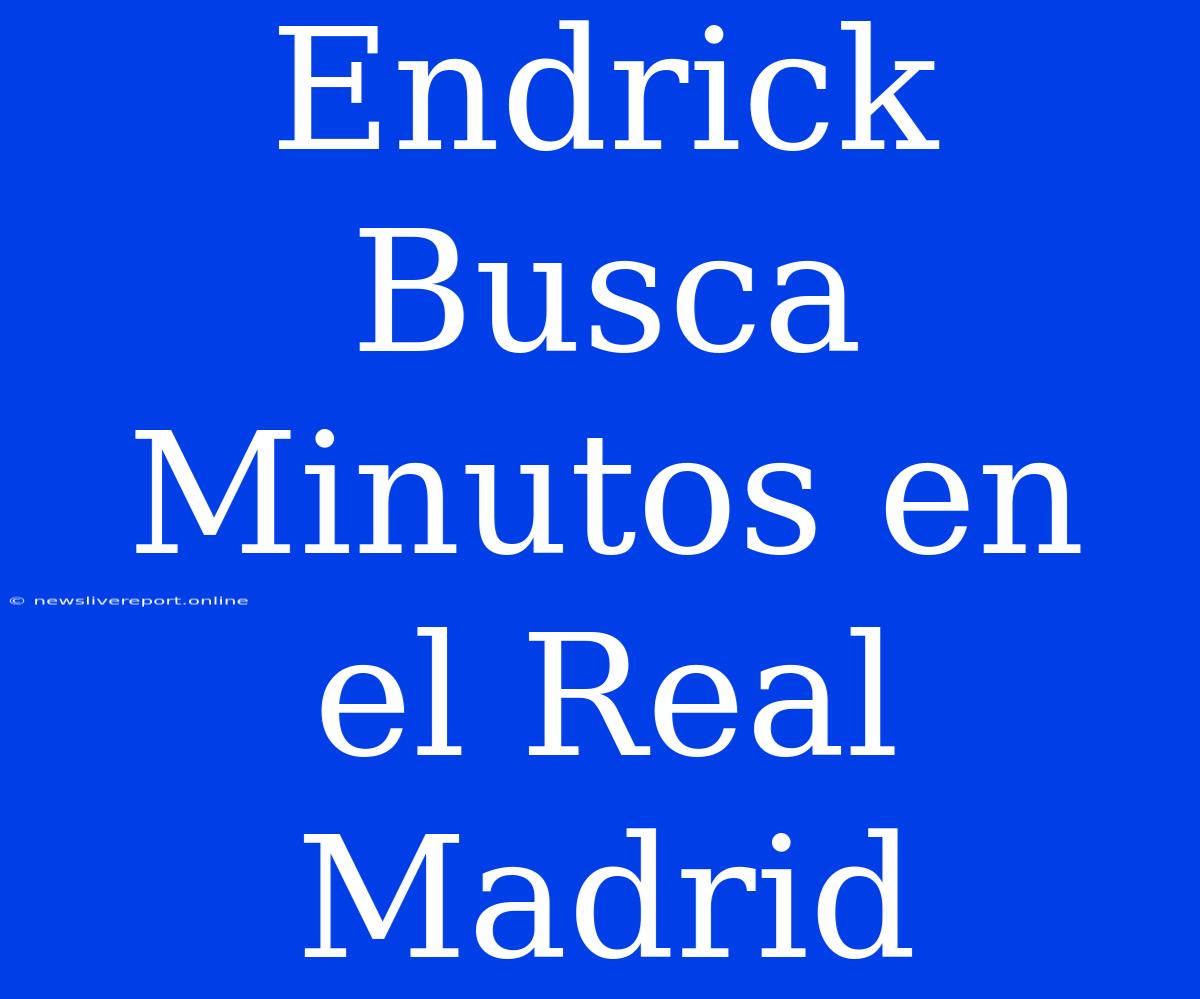 Endrick Busca Minutos En El Real Madrid