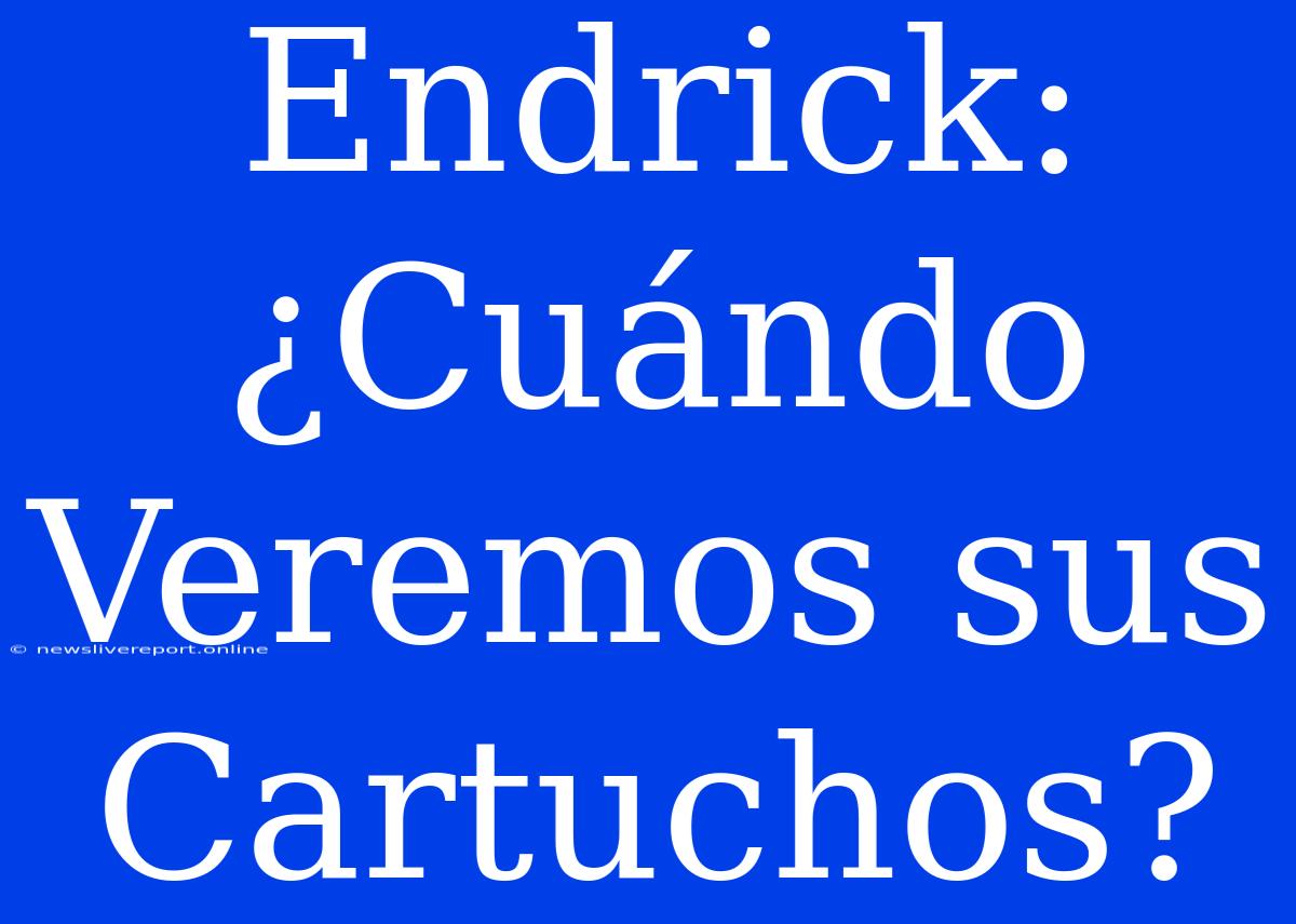 Endrick: ¿Cuándo Veremos Sus Cartuchos?