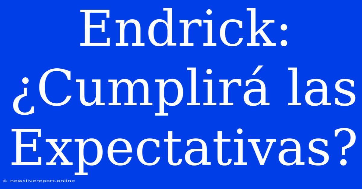 Endrick: ¿Cumplirá Las Expectativas?