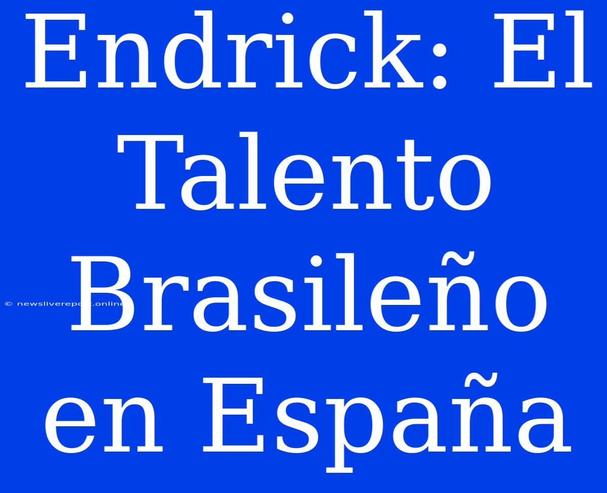 Endrick: El Talento Brasileño En España