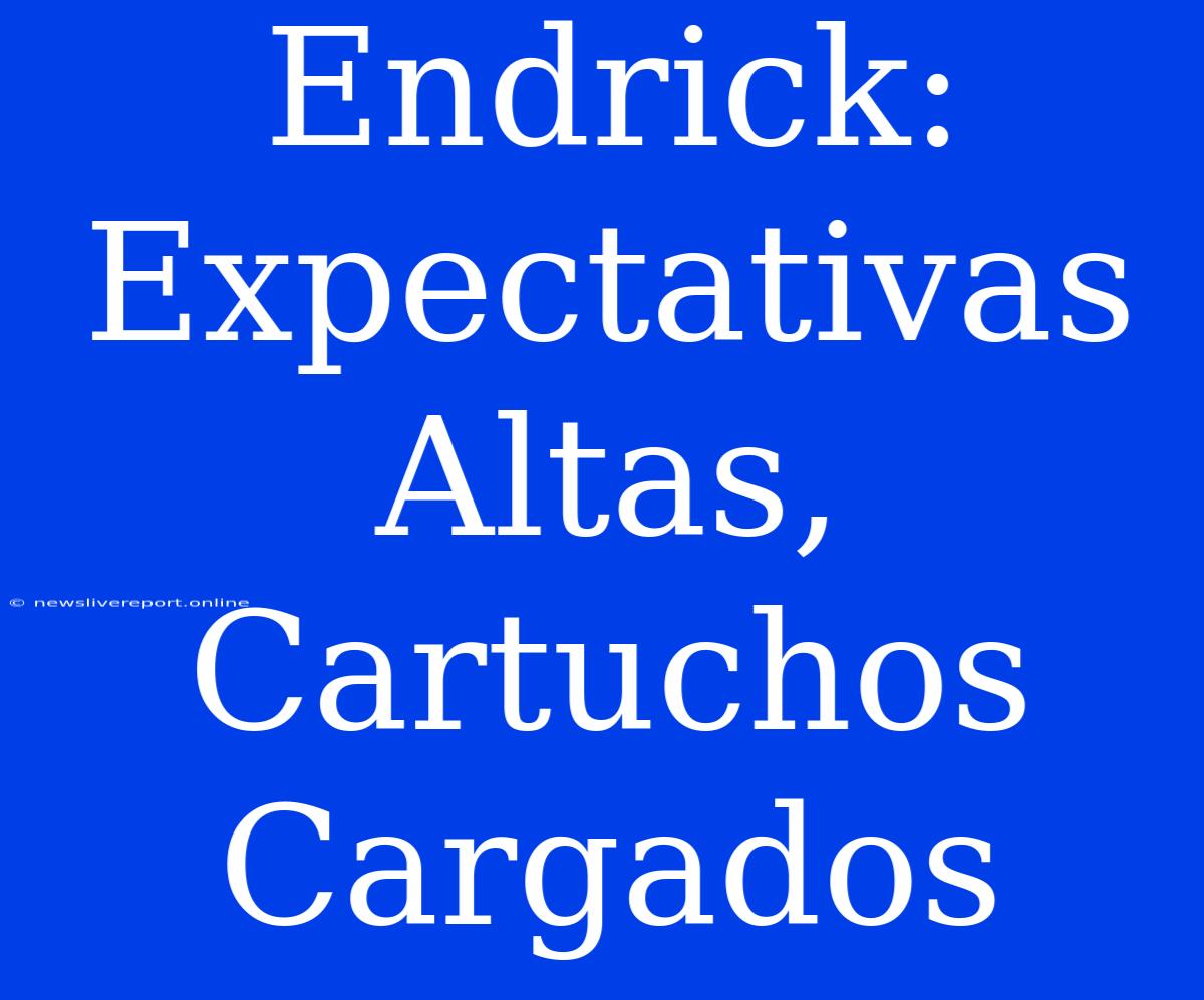 Endrick: Expectativas Altas, Cartuchos Cargados