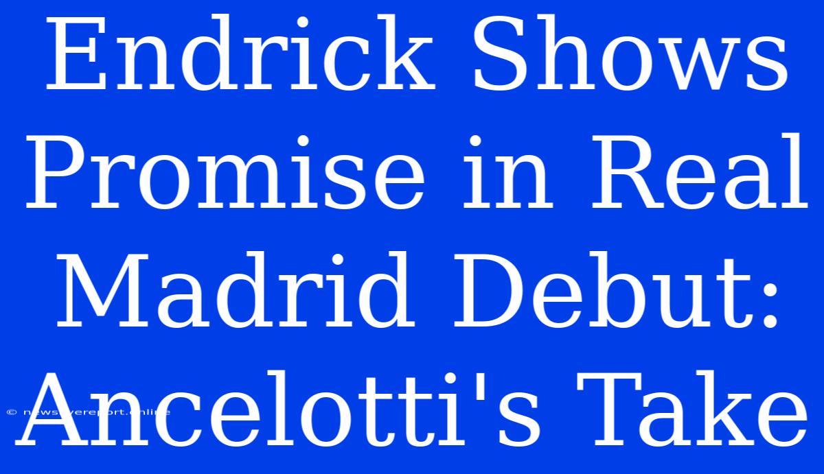 Endrick Shows Promise In Real Madrid Debut: Ancelotti's Take