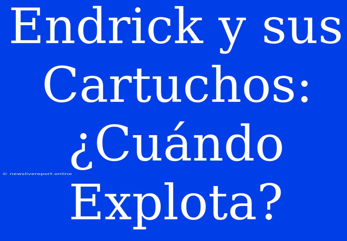 Endrick Y Sus Cartuchos: ¿Cuándo Explota?