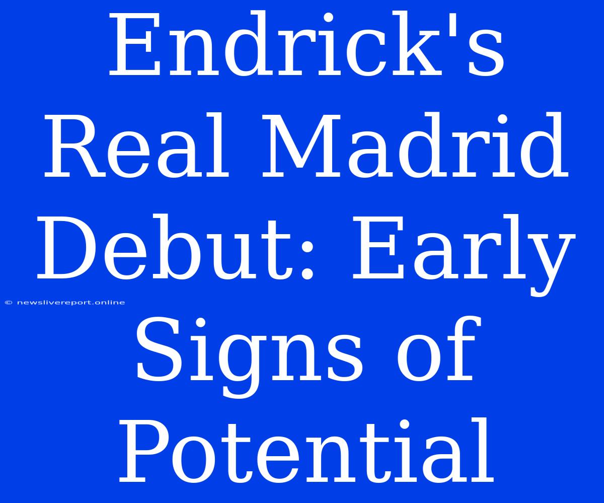 Endrick's Real Madrid Debut: Early Signs Of Potential