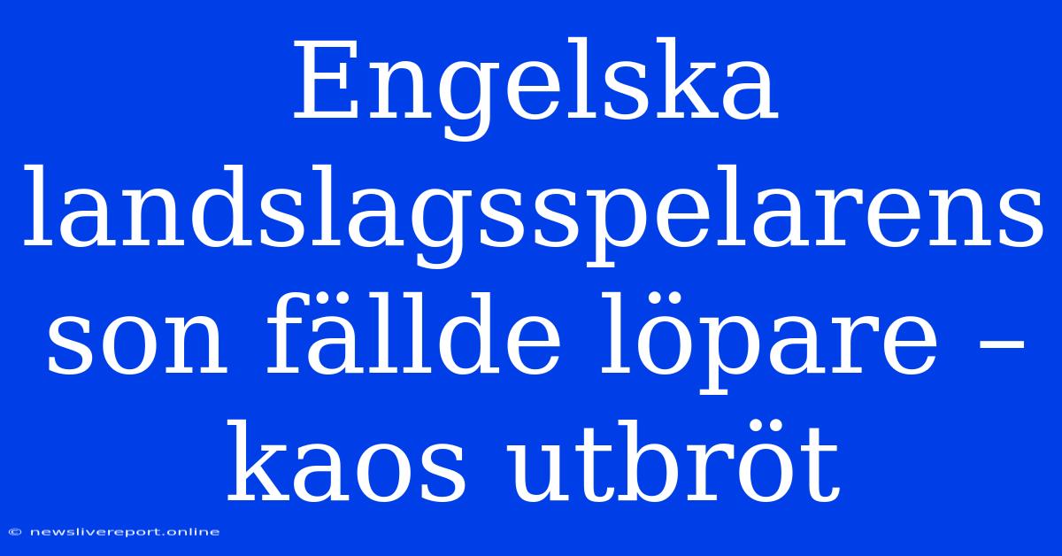 Engelska Landslagsspelarens Son Fällde Löpare – Kaos Utbröt