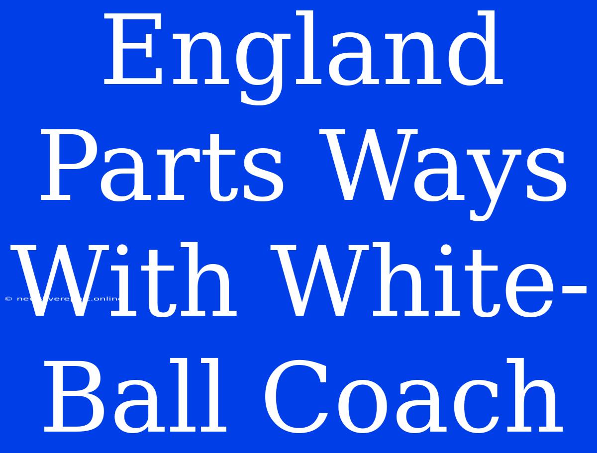 England Parts Ways With White-Ball Coach