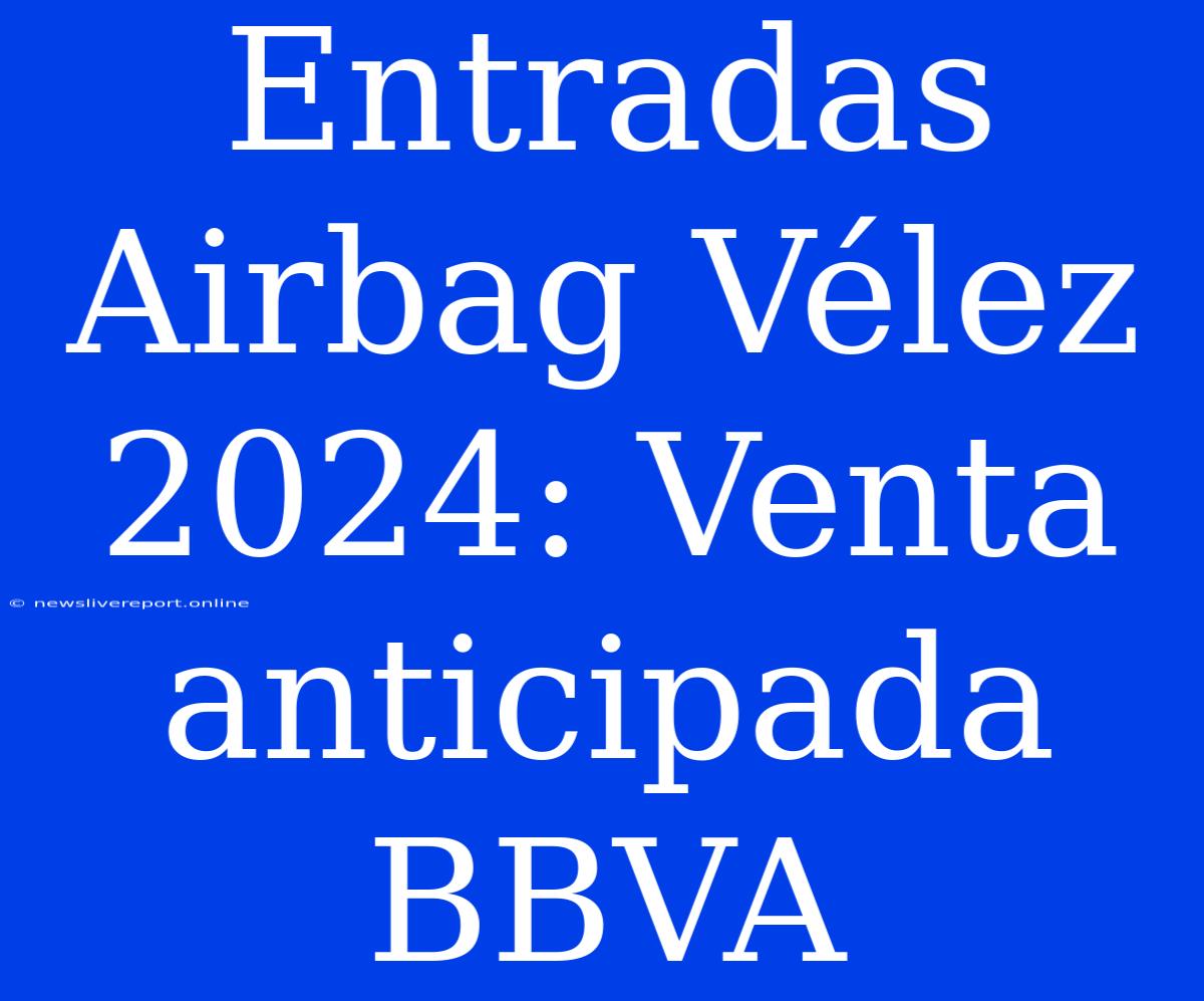 Entradas Airbag Vélez 2024: Venta Anticipada BBVA