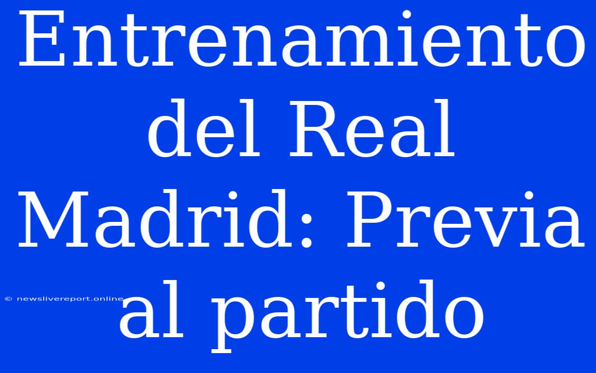 Entrenamiento Del Real Madrid: Previa Al Partido