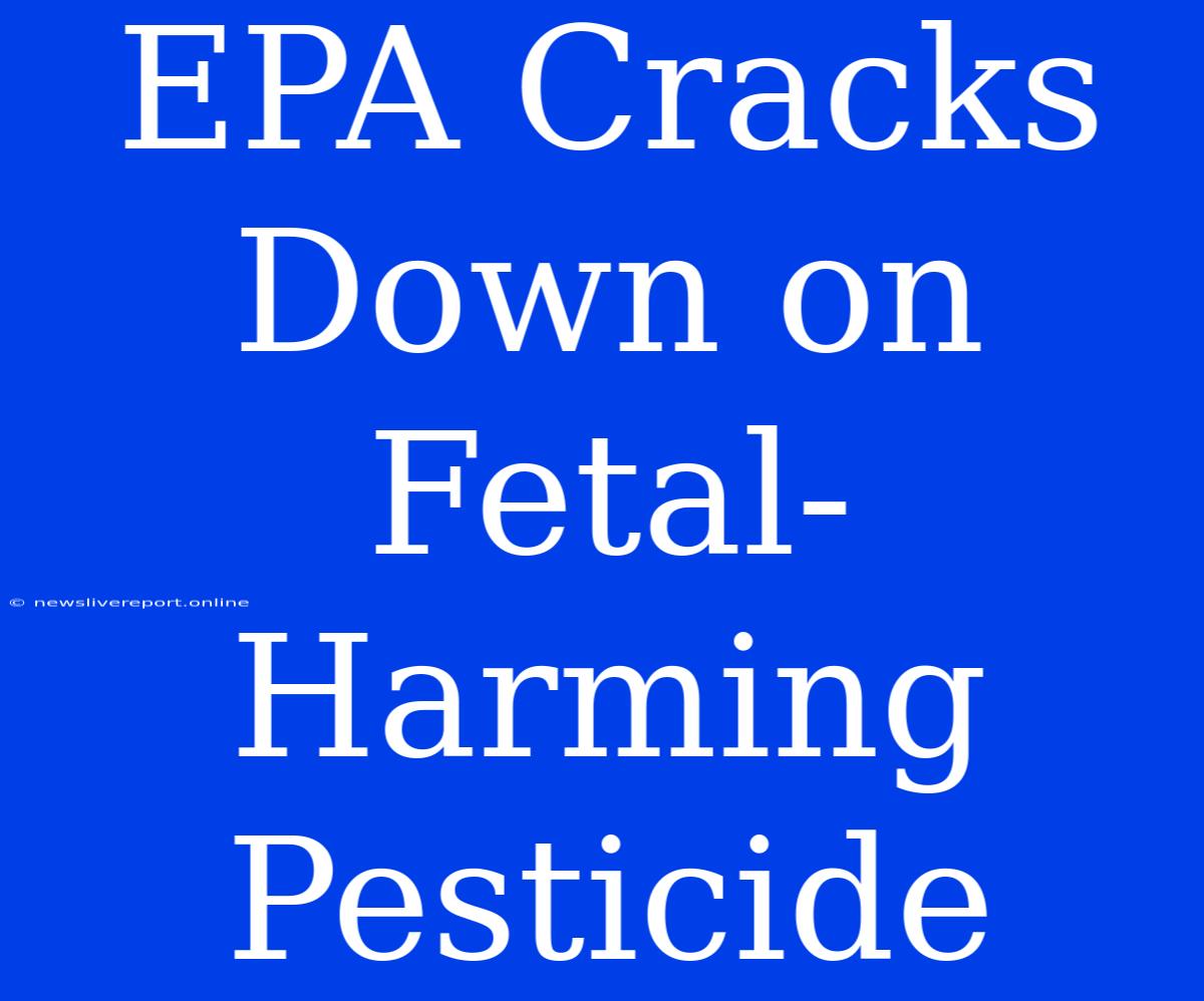 EPA Cracks Down On Fetal-Harming Pesticide