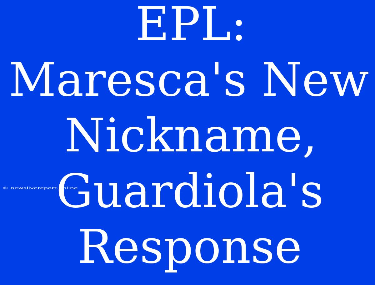 EPL: Maresca's New Nickname, Guardiola's Response