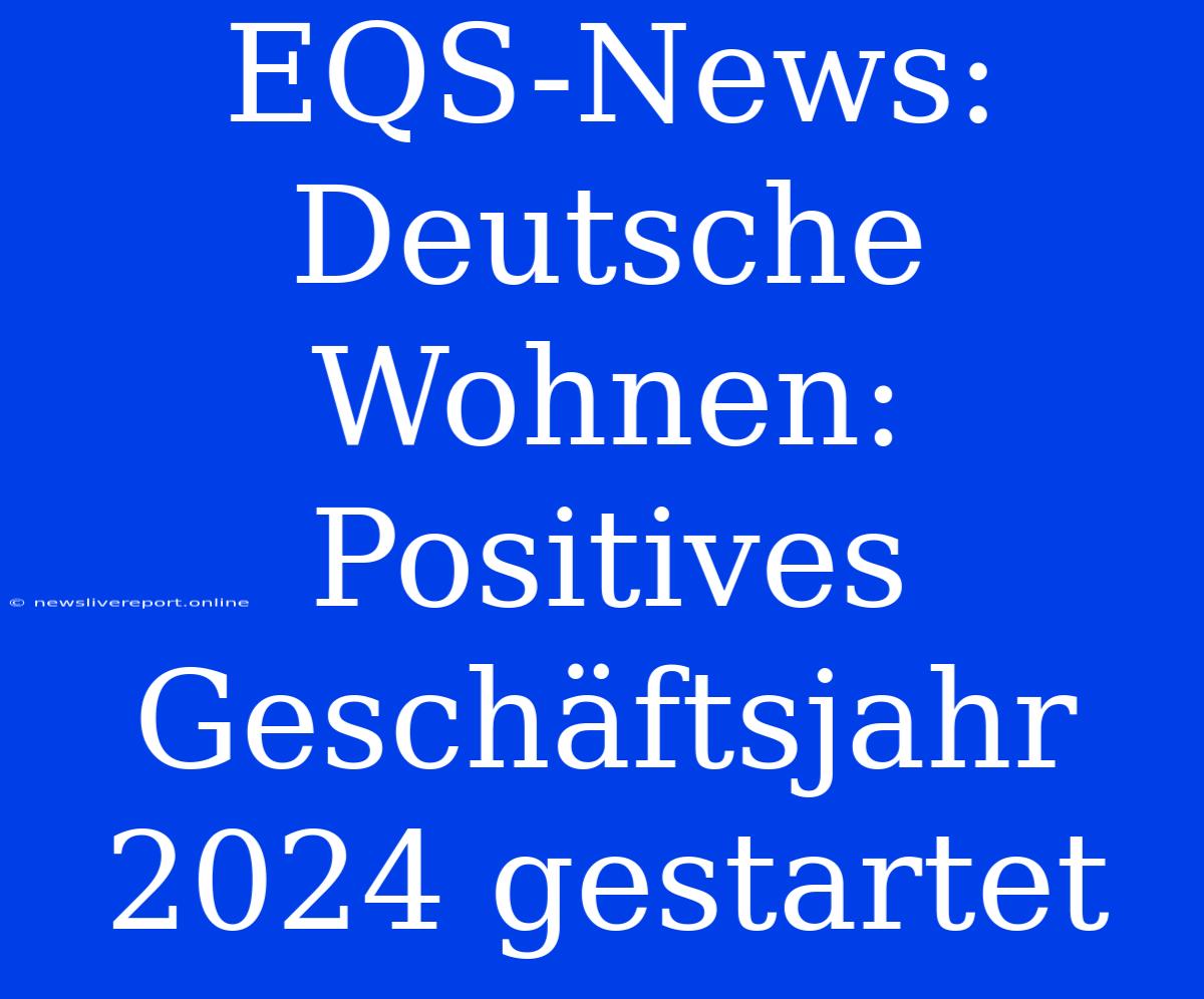 EQS-News: Deutsche Wohnen: Positives Geschäftsjahr 2024 Gestartet